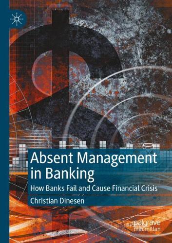 Absent Management in Banking: How Banks Fail and Cause Financial Crisis. 2020 ed.