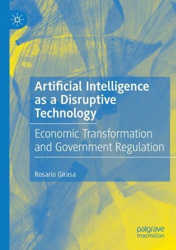 Artificial Intelligence as a Disruptive Technology: Economic Transformation and Government Regulation. 2020 ed.