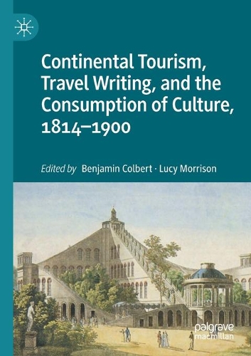 Continental Tourism, Travel Writing, and the Consumption of Culture, 1814-1900.