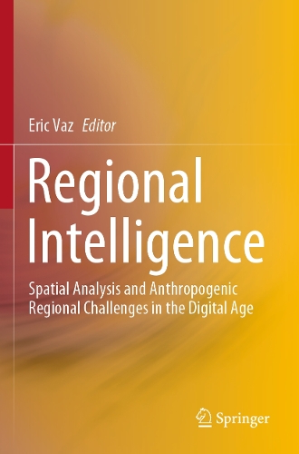 Regional Intelligence: Spatial Analysis and Anthropogenic Regional Challenges in the Digital Age. 2020 ed.