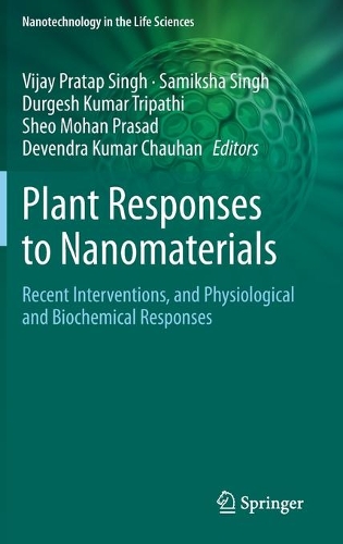 Plant Responses to Nanomaterials: Recent Interventions, and Physiological and Biochemical Responses. 2021 ed.