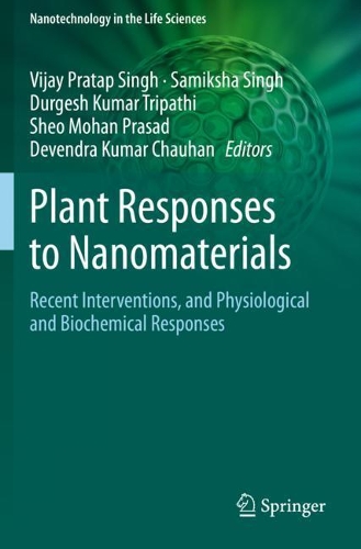 Plant Responses to Nanomaterials: Recent Interventions, and Physiological and Biochemical Responses. 2021 ed.