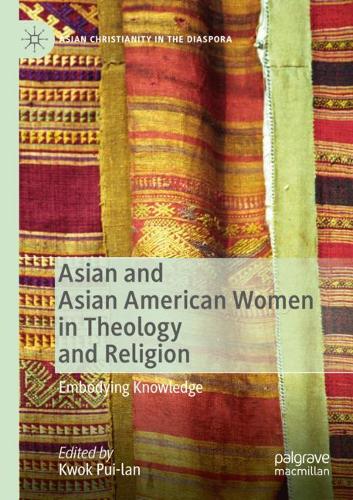 Asian and Asian American Women in Theology and Religion: Embodying Knowledge. 2020 ed.