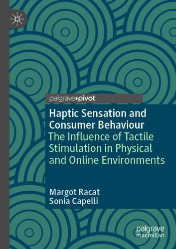 Haptic Sensation and Consumer Behaviour: The Influence of Tactile Stimulation in Physical and Online Environments. 2020 ed.
