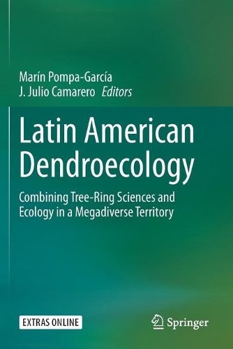 Latin American Dendroecology: Combining Tree-Ring Sciences and Ecology in a Megadiverse Territory. 2020 ed.