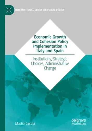Economic Growth and Cohesion Policy Implementation in Italy and Spain: Institutions, Strategic Choices, Administrative Change. 2020 ed.