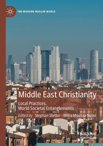 Middle East Christianity: Local Practices, World Societal Entanglements. 2020 ed.
