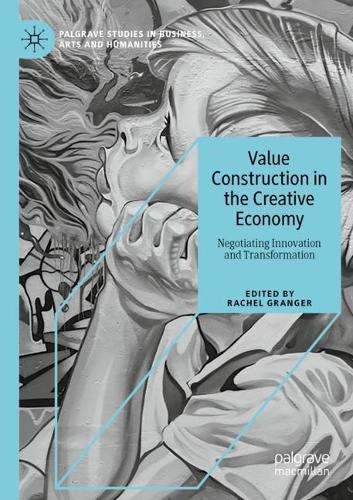 Value Construction in the Creative Economy: Negotiating Innovation and Transformation. 2020 ed.