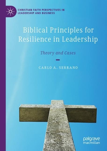 Biblical Principles for Resilience in Leadership: Theory and Cases. 2020 ed.