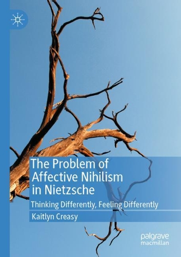The Problem of Affective Nihilism in Nietzsche: Thinking Differently, Feeling Differently. 2020 ed.