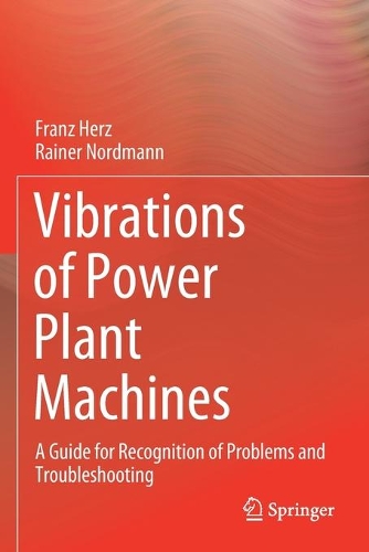 Vibrations of Power Plant Machines: A Guide for Recognition of Problems and Troubleshooting. 2020 ed.