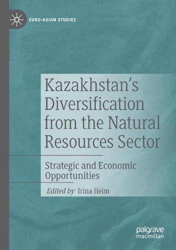 Kazakhstan's Diversification from the Natural Resources Sector: Strategic and Economic Opportunities. 2020 ed.