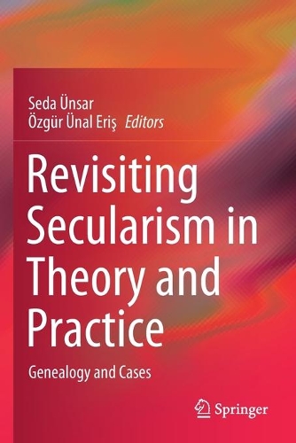 Revisiting Secularism in Theory and Practice: Genealogy and Cases. 2020 ed.