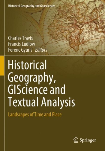 Historical Geography, GIScience and Textual Analysis: Landscapes of Time and Place. 2020 ed.