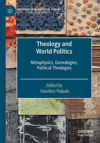 Theology and World Politics: Metaphysics, Genealogies, Political Theologies. 2020 ed.