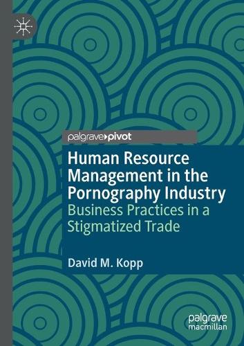 Human Resource Management in the Pornography Industry: Business Practices in a Stigmatized Trade. 2020 ed.