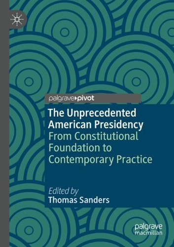 The Unprecedented American Presidency: From Constitutional Foundation to Contemporary Practice. 2020 ed.