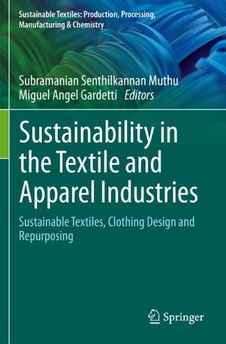 Sustainability in the Textile and Apparel Industries: Sustainable Textiles, Clothing Design and Repurposing. 2020 ed.