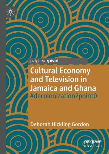 Cultural Economy and Television in Jamaica and Ghana: #decolonization2point0. 2020 ed.