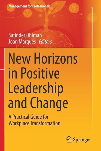 New Horizons in Positive Leadership and Change: A Practical Guide for Workplace Transformation. 2020 ed.