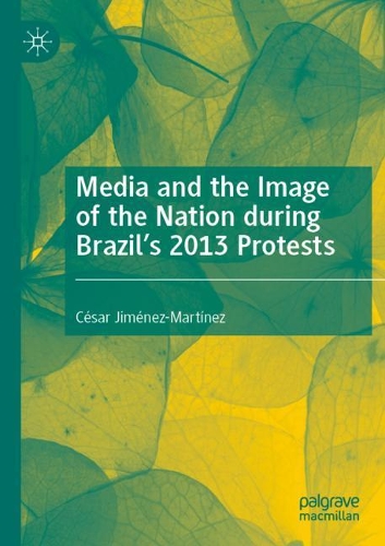 Media and the Image of the Nation during Brazil's 2013 Protests. 2020 ed.