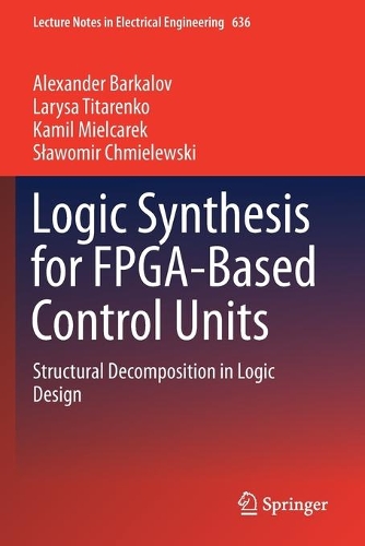 Logic Synthesis for FPGA-Based Control Units: Structural Decomposition in Logic Design. 2020 ed.