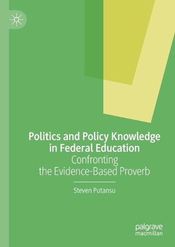 Politics and Policy Knowledge in Federal Education: Confronting the Evidence-Based Proverb. 2020 ed.