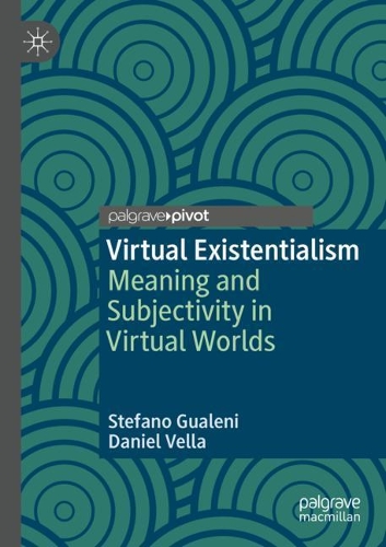 Virtual Existentialism: Meaning and Subjectivity in Virtual Worlds. 2020 ed.