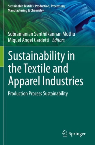 Sustainability in the Textile and Apparel Industries: Production Process Sustainability. 2020 ed.