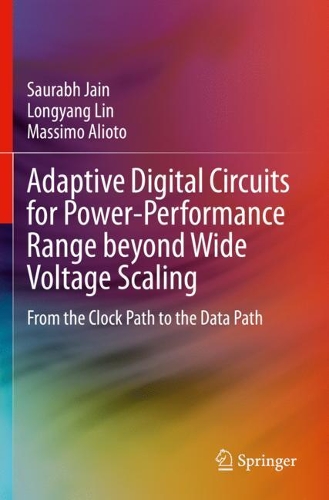 Adaptive Digital Circuits for Power-Performance Range beyond Wide Voltage Scaling: From the Clock Path to the Data Path. 2020 ed.