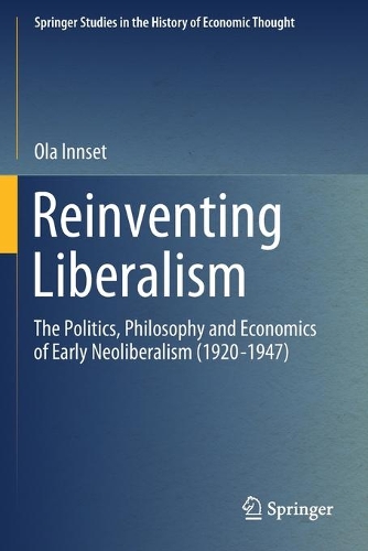 Reinventing Liberalism: The Politics, Philosophy and Economics of Early Neoliberalism (1920-1947). 2020 ed.