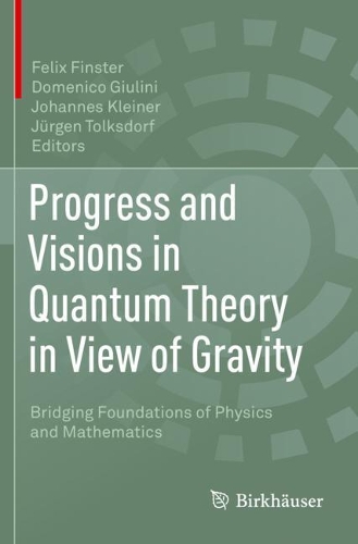 Progress and Visions in Quantum Theory in View of Gravity: Bridging Foundations of Physics and Mathematics. 2020 ed.
