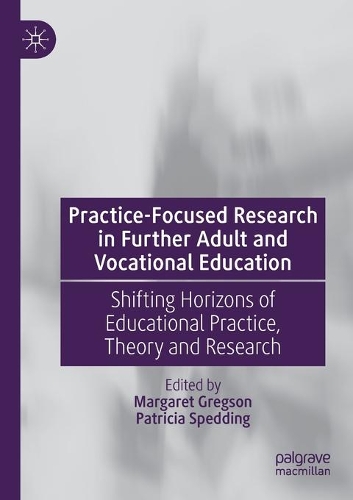 Practice-Focused Research in Further Adult and Vocational Education: Shifting Horizons of Educational Practice, Theory and Research. 2020 ed.