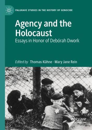 Agency and the Holocaust: Essays in Honor of Deborah Dwork. 2020 ed.