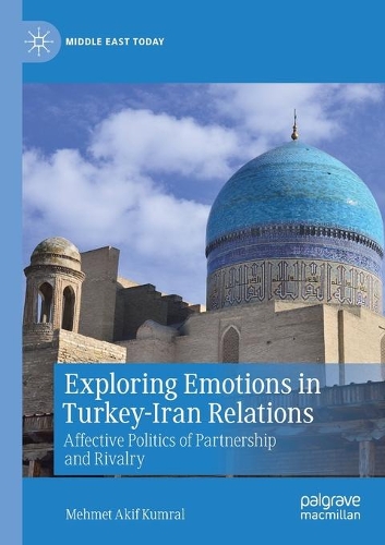 Exploring Emotions in Turkey-Iran Relations: Affective Politics of Partnership and Rivalry. 2020 ed.