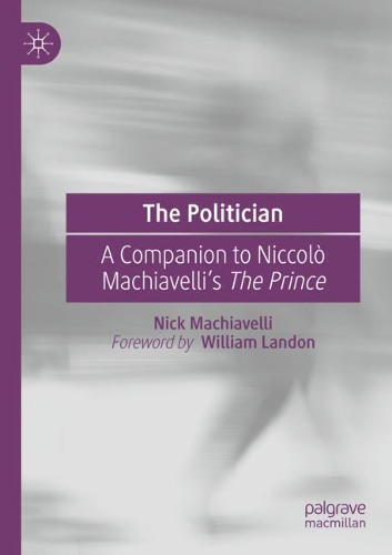 The Politician: A Companion to Niccolo Machiavelli's The Prince. 2020 ed.