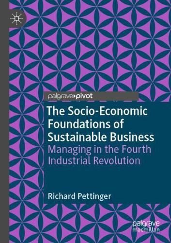 The Socio-Economic Foundations of Sustainable Business: Managing in the Fourth Industrial Revolution. 2020 ed.