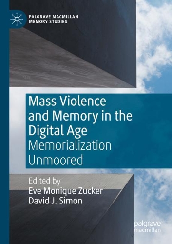 Mass Violence and Memory in the Digital Age: Memorialization Unmoored. 2020 ed.