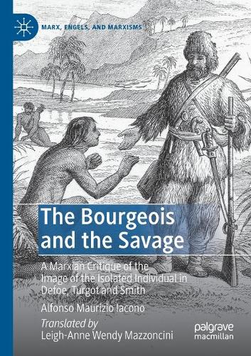 The Bourgeois and the Savage: A Marxian Critique of the Image of the Isolated Individual in Defoe, Turgot and Smith. 2020 ed.