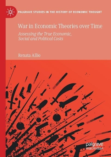 War in Economic Theories over Time: Assessing the True Economic, Social and Political Costs. 2020 ed.