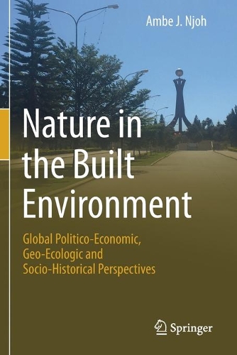 Nature in the Built Environment: Global Politico-Economic, Geo-Ecologic and Socio-Historical Perspectives. 2020 ed.