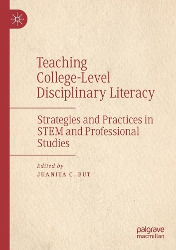 Teaching College-Level Disciplinary Literacy: Strategies and Practices in STEM and Professional Studies. 2020 ed.