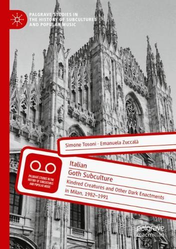 Italian Goth Subculture: Kindred Creatures and Other Dark Enactments in Milan, 1982-1991. 2020 ed.