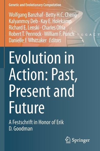 Evolution in Action: Past, Present and Future: A Festschrift in Honor of Erik D. Goodman. 2020 ed.