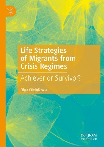 Life Strategies of Migrants from Crisis Regimes: Achiever or Survivor?. 2020 ed.