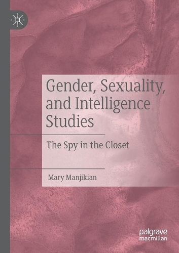 Gender, Sexuality, and Intelligence Studies: The Spy in the Closet. 2020 ed.