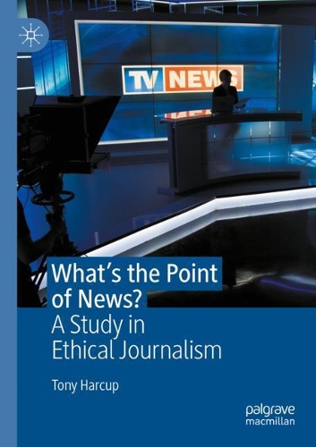 What's the Point of News?: A Study in Ethical Journalism. 2020 ed.