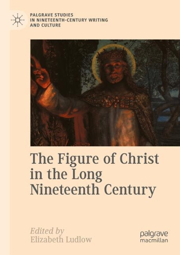 The Figure of Christ in the Long Nineteenth Century.