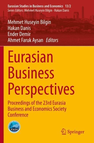 Eurasian Business Perspectives: Proceedings of the 23rd Eurasia Business and Economics Society Conference. 2020 ed.