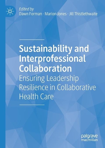 Sustainability and Interprofessional Collaboration: Ensuring Leadership Resilience in Collaborative Health Care. 2020 ed.